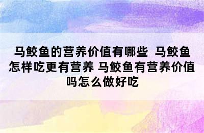 马鲛鱼的营养价值有哪些  马鲛鱼怎样吃更有营养 马鲛鱼有营养价值吗怎么做好吃